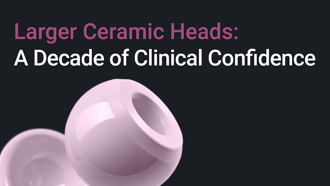 BIOLOX®delta ceramic femoral head and liner beside the title Larger Ceramic Heads: A Decade of Clinical Confidence