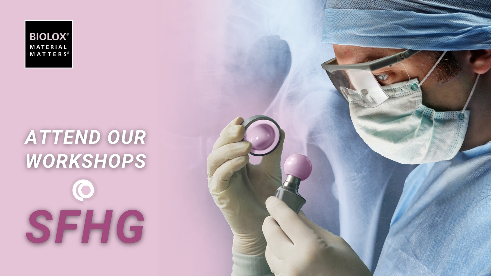 Gloved hands holding a ceramic femoral head and acetabular liner beside the text “Attend Our Workshops” and “SFHG,” with the BIOLOX® Material Matters logo displayed on a pink background.