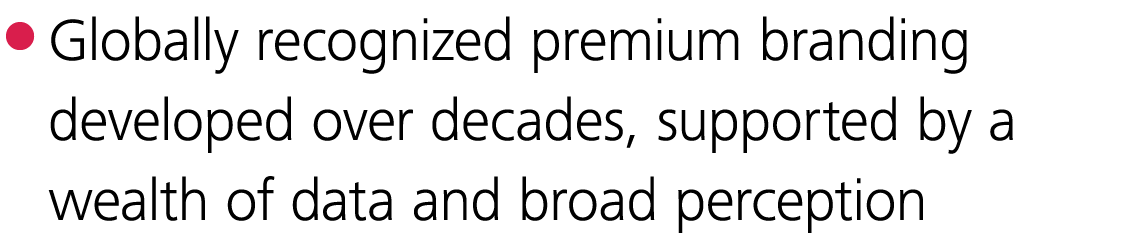  Globally recognized premium branding developed over decades, supported by a wealth of data and broad perception