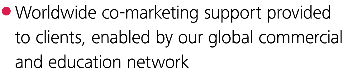  Worldwide co-marketing support provided to clients, enabled by our global commercial and education network