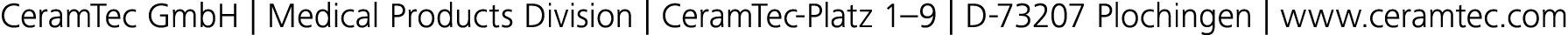 CeramTec GmbH   Medical Products Division   CeramTec-Platz 1 9   D-73207 Plochingen   www ceramtec com